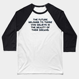 The future belongs to those who believe in the beauty of their dreams. Baseball T-Shirt